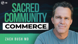 Dr. Zach Bush | Sacred Commerce & Community: How To Thrive In 2022