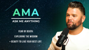 AMA | Fear of Death: Exploring The Wisdom + Beauty To Live Your BEST Life